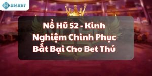 Nổ Hũ 52 - Kinh Nghiệm Chinh Phục Bất Bại Cho Bet Thủ